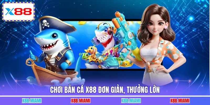 Chơi bắn cá X88 đơn giản, thưởng lớn