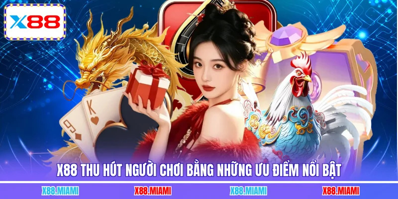 X88 thu hút người chơi bằng những ưu điểm nổi bật